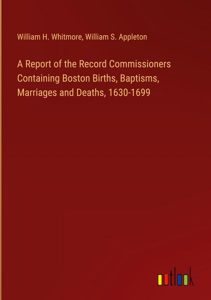 Produktbild: A Report of the Record Commissioners Containing Boston Births, Baptisms, Marriages and Deaths, 1630-1699