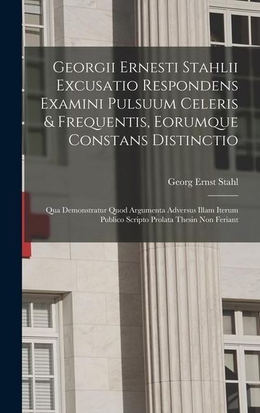Produktbild: Georgii Ernesti Stahlii Excusatio Respondens Examini Pulsuum Celeris & Frequentis, Eorumque Constans Distinctio: Qua Demonstratur Quod Argumenta Adver