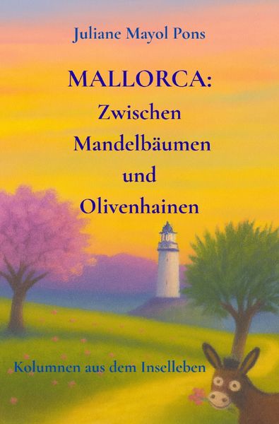 Produktbild: Kolumnen aus dem Inselleben / Mallorca: Zwischen Mandelb&auml;umen und Olivenhainen