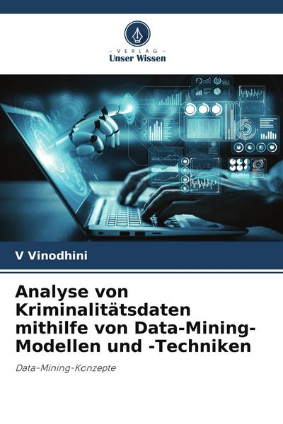 Analyse von Kriminalitätsdaten mithilfe von Data-Mining-Modellen und -Techniken, Taschenbuch von V. Vinodhini, Verlag Unser Wissen, 9786205768013
