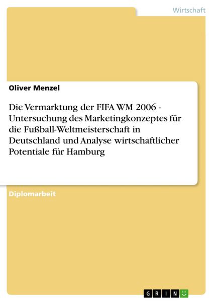 Produktbild: Die Vermarktung der FIFA WM 2006 - Untersuchung des Marketingkonzeptes f&uuml;r die Fu&szlig;ball-Weltmeisterschaft in Deutschland und Analyse wirtschaftlicher P