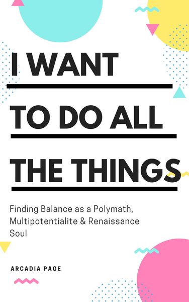 Produktbild: I Want to Do All the Things: Finding Balance as a Polymath, Multipotentialite & Renaissance Soul
