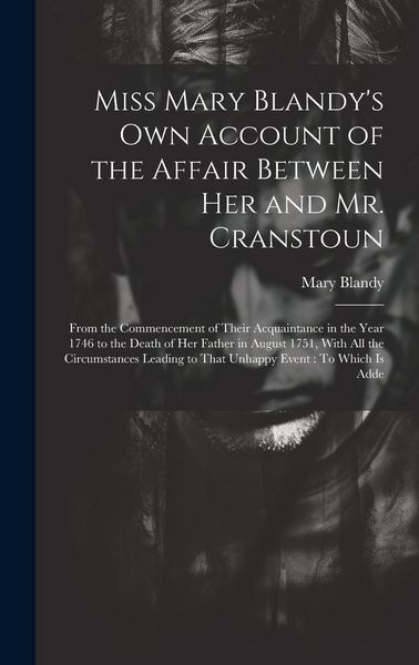 Produktbild: Miss Mary Blandy's Own Account of the Affair Between Her and Mr. Cranstoun: From the Commencement of Their Acquaintance in the Year 1746 to the Death