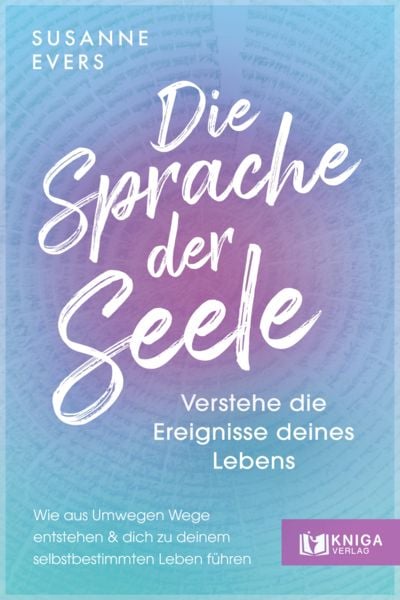 Produktbild: Die Sprache der Seele &ndash; Verstehe die Ereignisse deines Lebens.