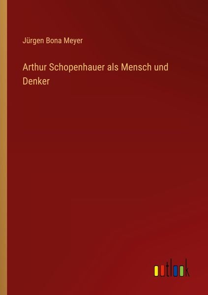 Arthur Schopenhauer als Mensch und Denker, Taschenbuch von Jürgen Bona Meyer, Outlook, 9783368459826