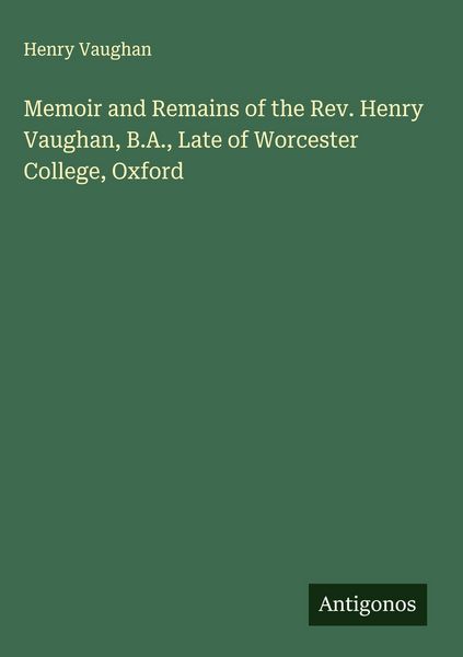 Produktbild: Memoir and Remains of the Rev. Henry Vaughan, B.A., Late of Worcester College, Oxford