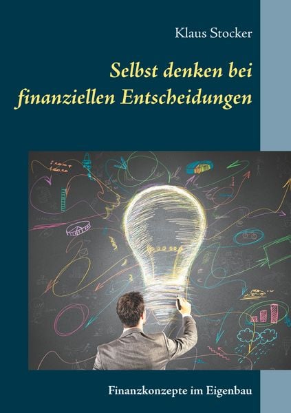 Selbst denken bei finanziellen Entscheidungen, Taschenbuch von Klaus Stocker, BoD – Books on Demand, 9783744899161