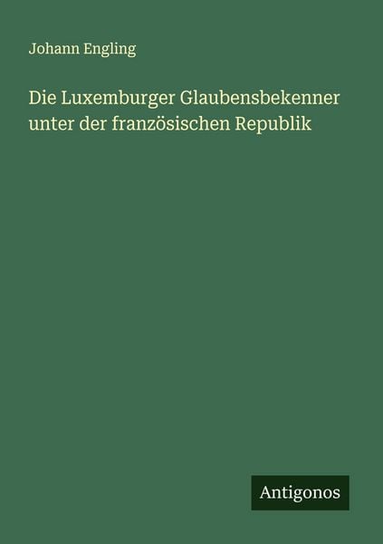 Produktbild: Die Luxemburger Glaubensbekenner unter der franz&ouml;sischen Republik