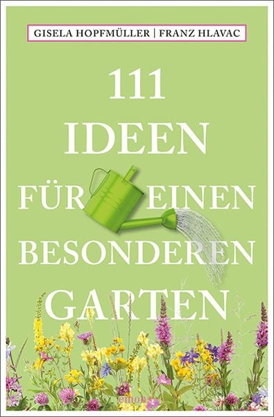 111 Ideen für einen besonderen Garten, Taschenbuch von Gisela Hopfmüller , Franz Hlavac, Emons Verlag, 9783740813826