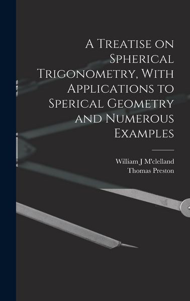 Produktbild: A Treatise on Spherical Trigonometry, With Applications to Sperical Geometry and Numerous Examples
