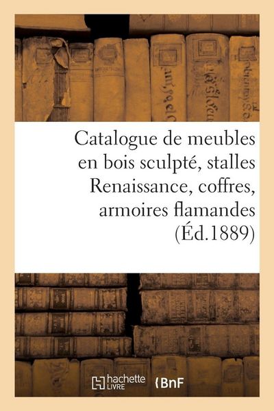 Produktbild: Catalogue de meubles en bois sculpt&eacute;, stalles Renaissance, coffres, armoires flamandes