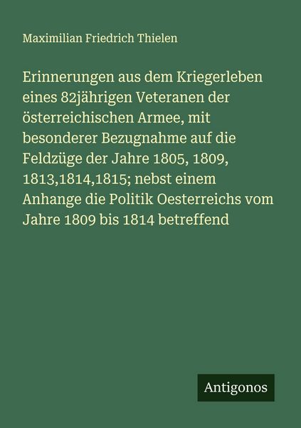 Produktbild: Erinnerungen aus dem Kriegerleben eines 82j&auml;hrigen Veteranen der &ouml;sterreichischen Armee, mit besonderer Bezugnahme auf die Feldz&uuml;ge der Jahre 1805, 18