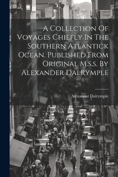 Produktbild: A Collection Of Voyages Chiefly In The Southern Atlantick Ocean. Published From Original M.s.s. By Alexander Dalrymple