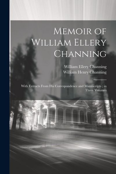 Produktbild: Memoir of William Ellery Channing: With Extracts From His Correspondence and Manuscripts; in Three Volumes