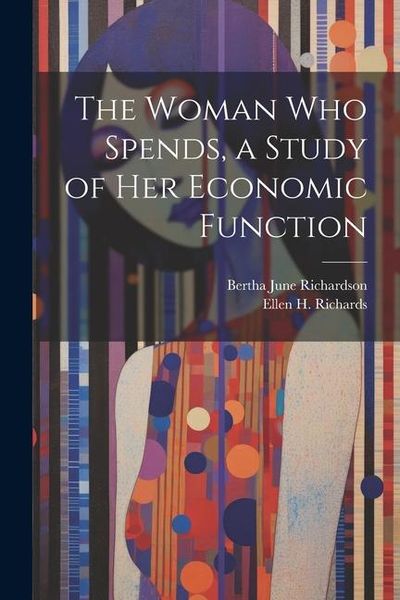 Produktbild: The Woman who Spends, a Study of her Economic Function