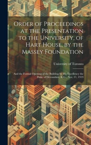 Produktbild: Order of Proceedings at the Presentation to the University, of Hart House, by the Massey Foundation: And the Formal Opening of the Building by His Exc