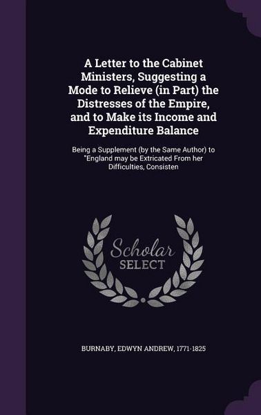 Produktbild: A Letter to the Cabinet Ministers, Suggesting a Mode to Relieve (in Part) the Distresses of the Empire, and to Make its Income and Expenditure Balance