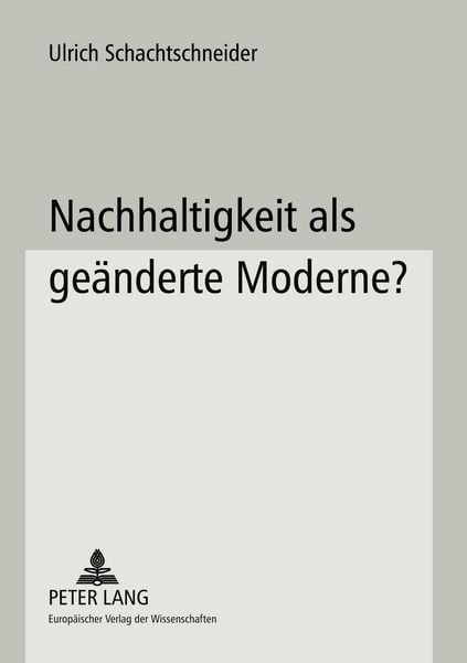 Nachhaltigkeit als geänderte Moderne?, Taschenbuch von Ulrich Schachtschneider, Peter Lang GmbH, Internationaler Verlag der Wissenschaften,