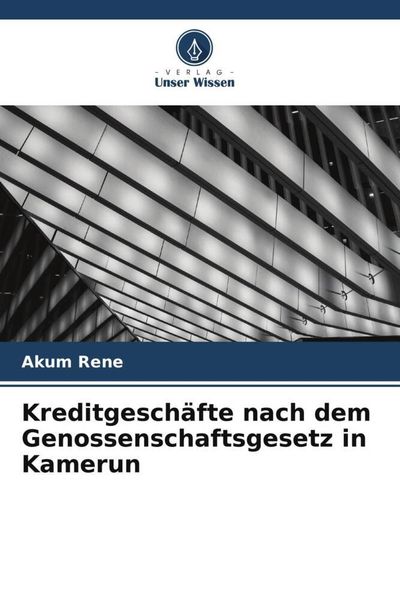 Kreditgeschäfte nach dem Genossenschaftsgesetz in Kamerun, Taschenbuch von Akum Rene, Verlag Unser Wissen, 9786204787732