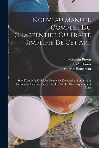 Produktbild: Nouveau Manuel Complet Du Charpentier Ou Trait&eacute; Simplifi&eacute; De Cet Art: Suivi D'un Petit Trait&eacute; De G&eacute;om&eacute;trie Descriptive, Renfermant La Solution Des Pro