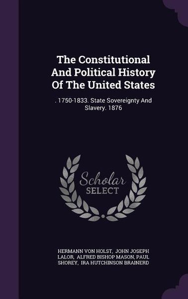 Produktbild: The Constitutional And Political History Of The United States: . 1750-1833. State Sovereignty And Slavery. 1876