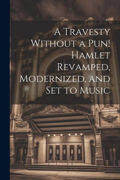 Produktbild: A Travesty Without a pun! Hamlet Revamped, Modernized, and set to Music