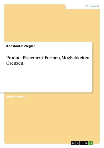 Product Placement. Formen, Möglichkeiten, Grenzen, Taschenbuch von Konstantin Ziegler, GRIN, 9783668979079