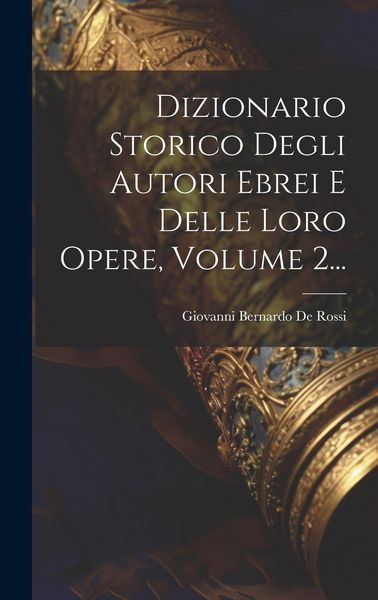 Produktbild: Dizionario Storico Degli Autori Ebrei E Delle Loro Opere, Volume 2...