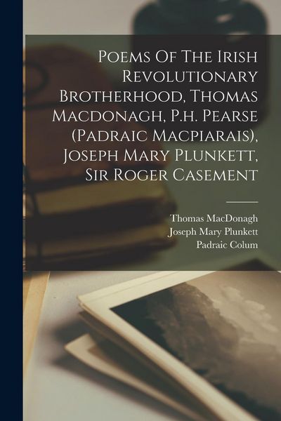 Produktbild: Poems Of The Irish Revolutionary Brotherhood, Thomas Macdonagh, P.h. Pearse (padraic Macpiarais), Joseph Mary Plunkett, Sir Roger Casement