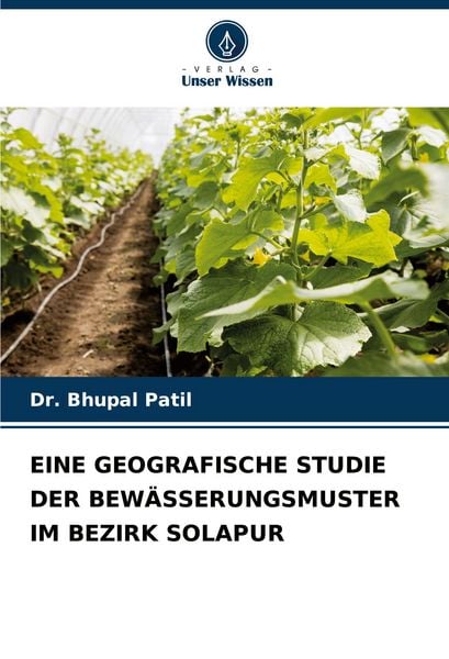 Eine Geografische Studie der Bewässerungsmuster im Bezirk Solapur, Taschenbuch von Bhupal Patil, Verlag Unser Wissen, 9786207939688