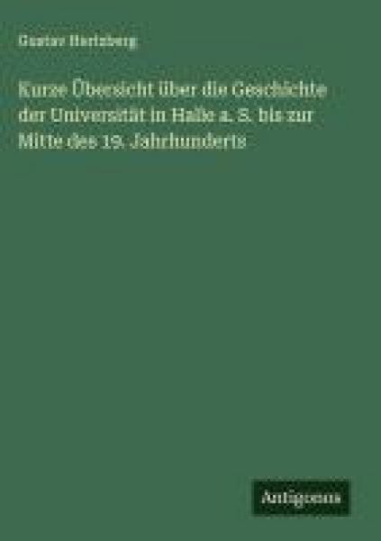 Produktbild: Kurze &Uuml;bersicht &uuml;ber die Geschichte der Universit&auml;t in Halle a. S. bis zur Mitte des 19. Jahrhunderts