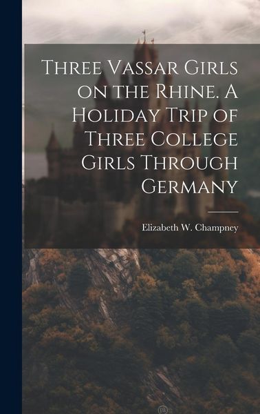 Produktbild: Three Vassar Girls on the Rhine. A Holiday Trip of Three College Girls Through Germany