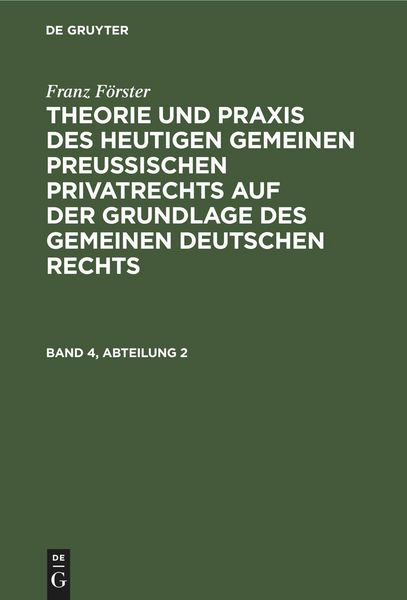 Produktbild: Franz F&ouml;rster: Theorie und Praxis des heutigen gemeinen preu&szlig;ischen Privatrechts auf der Grundlage des gemeinen deutschen Rechts. Band 4, Abteilung 2