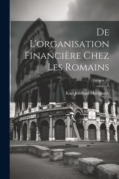 Produktbild: De l'organisation financi&egrave;re chez les Romains; Volume 10