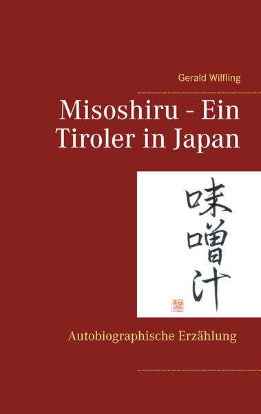 Misoshiru - Ein Tiroler in Japan, Taschenbuch von Gerald Wilfling, BoD – Books on Demand, 9783749484522