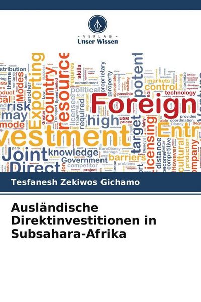 Gichamo, T: Ausländische Direktinvestitionen in Subsahara-Af, Taschenbuch von Tesfanesh Zekiwos Gichamo, Verlag Unser Wissen, 9786202374637