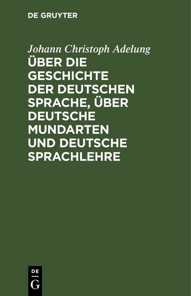 Produktbild: &Uuml;ber die Geschichte der deutschen Sprache, &uuml;ber deutsche Mundarten und deutsche Sprachlehre