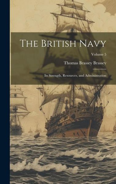 Produktbild: The British Navy: Its Strength, Resources, and Administration; Volume 5