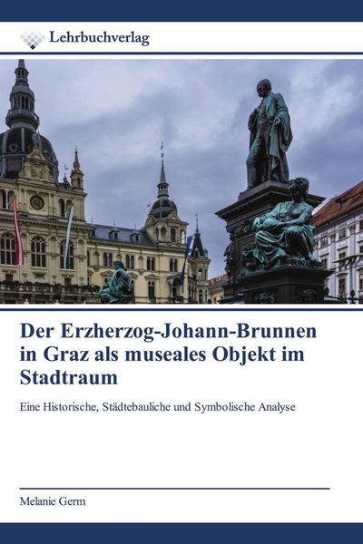 Produktbild: Der Erzherzog-Johann-Brunnen in Graz als museales Objekt im Stadtraum