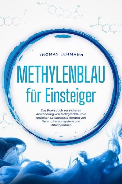 Produktbild: Methylenblau f&uuml;r Einsteiger: Das Praxisbuch zur sicheren Anwendung von Methylenblau zur gezielten Leistungssteigerung von Gehirn, Immunsystem und Mito