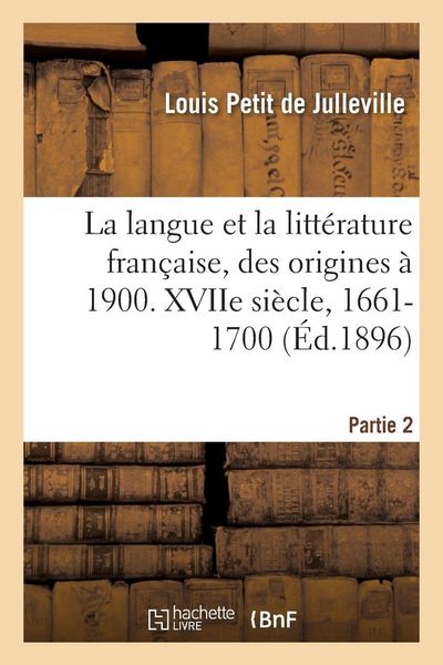 Produktbild: Histoire de la langue et de la litt&eacute;rature fran&ccedil;aise, des origines &agrave; 1900. XVIIe si&egrave;cle, 1661-1700