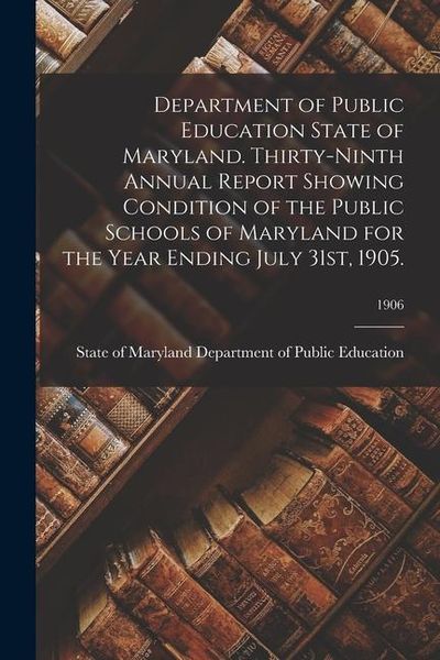 Produktbild: Department of Public Education State of Maryland. Thirty-Ninth Annual Report Showing Condition of the Public Schools of Maryland for the Year Ending J