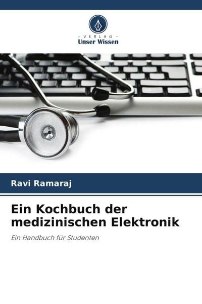 Ein Kochbuch der medizinischen Elektronik, Taschenbuch von Ravi Ramaraj , Rajakumar Gnanaraj, Verlag Unser Wissen, 9786205276730