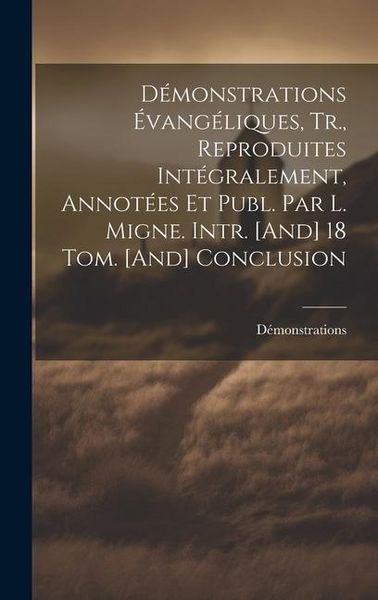 Produktbild: D&eacute;monstrations &Eacute;vang&eacute;liques, Tr., Reproduites Int&eacute;gralement, Annot&eacute;es Et Publ. Par L. Migne. Intr. [And] 18 Tom. [And] Conclusion