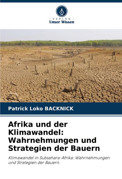 Afrika und der Klimawandel: Wahrnehmungen und Strategien der Bauern, Taschenbuch von Patrick Loko Backnick, Verlag Unser Wissen, 9786206682172