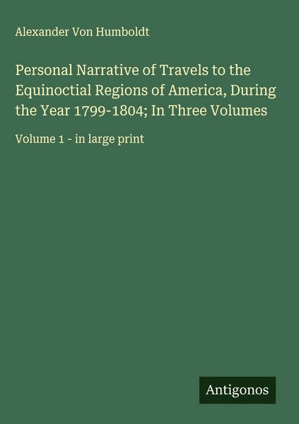 Produktbild: Personal Narrative of Travels to the Equinoctial Regions of America, During the Year 1799-1804; In Three Volumes