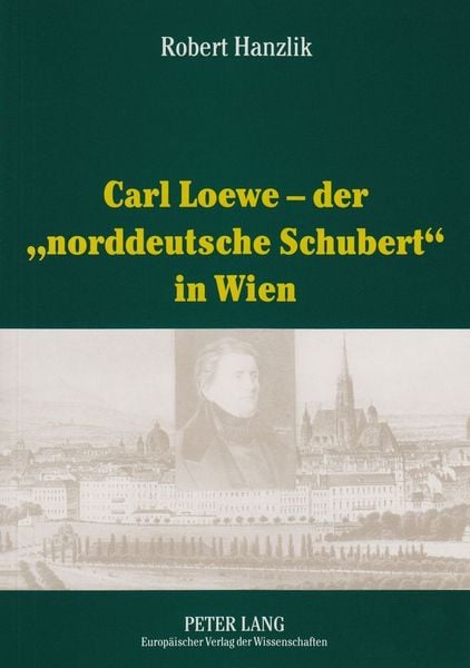Produktbild: Carl Loewe &ndash; der &laquo;norddeutsche Schubert&raquo; in Wien