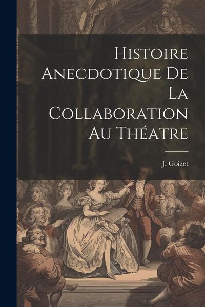 Produktbild: Histoire Anecdotique de la Collaboration au Th&eacute;atre