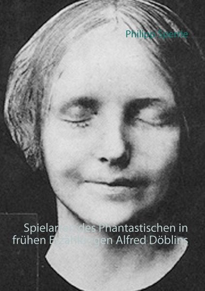 Spielarten des Phantastischen in frühen Erzählungen Alfred Döblins, Taschenbuch von Philipp Sperrle, BoD – Books on Demand, 9783833497285