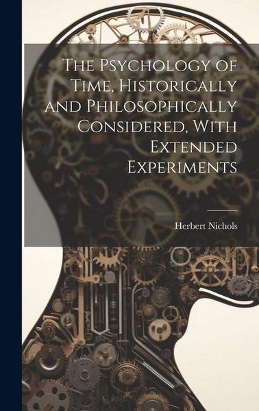 Produktbild: The Psychology of Time, Historically and Philosophically Considered, With Extended Experiments